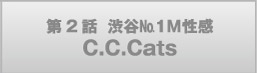 第2話  渋谷№1M性感C.C.Cats