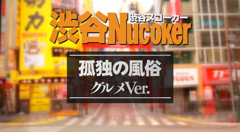 渋谷Nucoker #孤独の風俗 グルメVer.